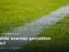 Futbol sahasının çimi ve beyaz çizgisi; üzerinde ev sahibi avantajı gerçekten var mı başlığı