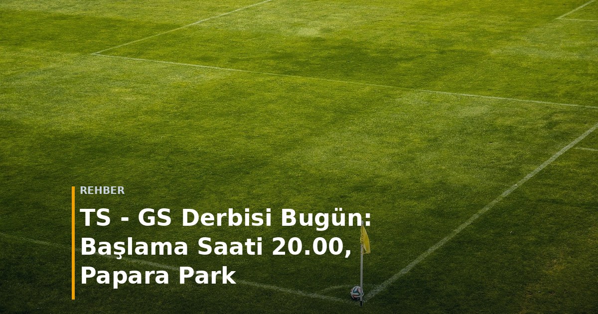 TS - GS Derbisi Bugün: Başlama Saati 20.00, Papara Park kapak görseli